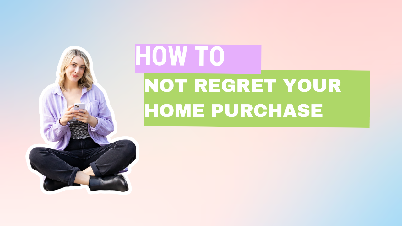 Here’s how to not regret your home purchase: